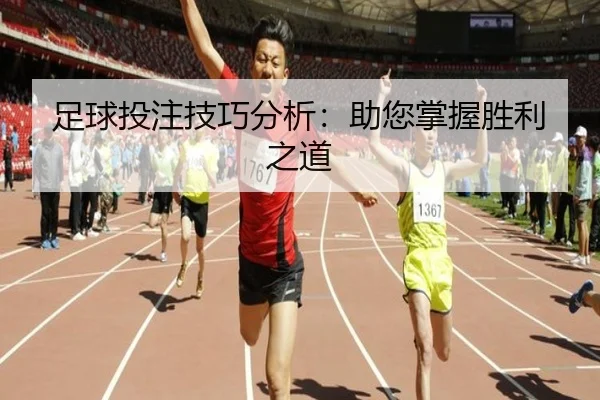 足球投注技巧分析：助您掌握胜利之道