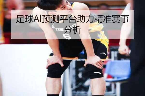 足球AI预测平台助力精准赛事分析